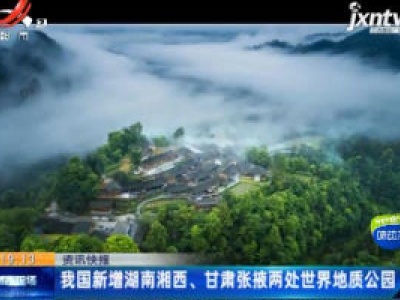 我国新增湖南湘西、甘肃张掖两处世界地质公园