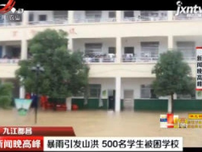 九江都昌：暴雨引发山洪 500名学生被困学校