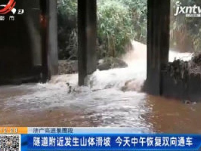 济广高速景鹰段：隧道附近发生山体滑坡 7月14日中午恢复双向通车