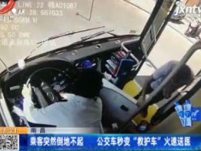 南昌：乘客突然倒地不起 公交车秒变“救护车”火速送医