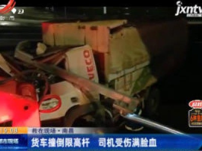 【救在现场】南昌：货车撞倒限高杆 司机受伤满脸血