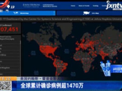 美国约翰斯·霍普金斯大学：全球累计确诊病例超1470万