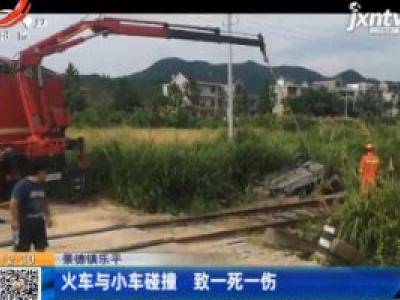 景德镇乐平：火车与小车碰撞 致一死一伤