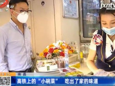 南昌：高铁上的“小碗菜” 吃出了家的味道
