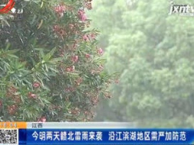 江西：19和20日两天赣北雷雨来袭 沿江滨湖地区需严加防范