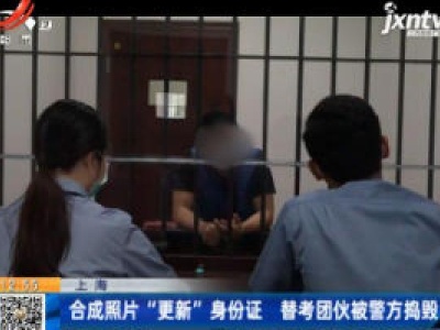 上海：合成照片“更新”身份证 替考团伙被警方捣毁