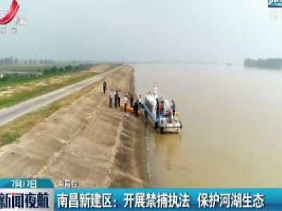 南昌新建区：开展禁捕执法 保护河湖生态