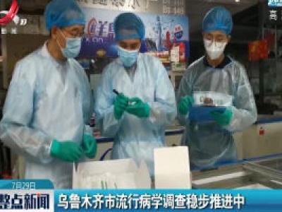 乌鲁木齐市流行病学调查稳步推进中