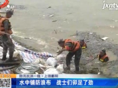 【防汛抗洪一线】上饶鄱阳：水中铺防浪布 战士们卯足了劲