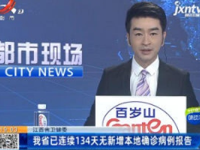 江西省卫健委：我省已连续134天无新增本地确诊病例报告