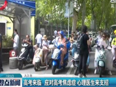九江：高考来临 应对高考焦虑症心理医生来支招