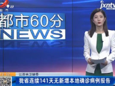 江西省卫健委：我省连续141天无新增本地确诊病例报告