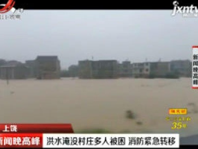 上饶：洪水淹没村庄多人被困 消防紧急转移