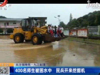 【关注强降雨】九江彭泽：400名师生被困水中 民兵开来挖掘机