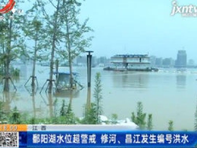 江西：鄱阳湖水位超警戒 修河、昌江发生编号洪水