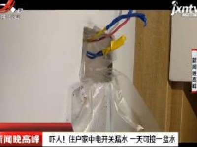 云南：吓人！ 住户家中电开关漏水 一天可接一盆水