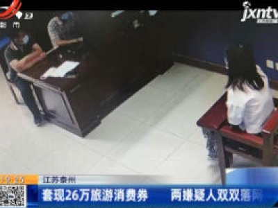 江苏泰州：套现26万旅游消费券 两嫌疑人双双落网