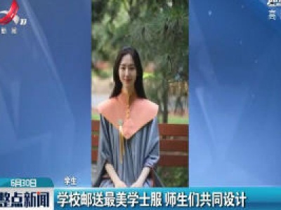 中央美术学院：学校邮送最美学士服 师生们共同设计