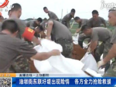 【直播连线】上饶鄱阳：油墩街东联圩堤出现险情 各方全力抢险救援