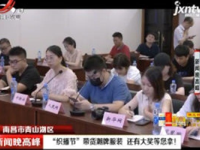 南昌市青山湖区：“织播节”带货潮牌服装 还有大奖等您拿！