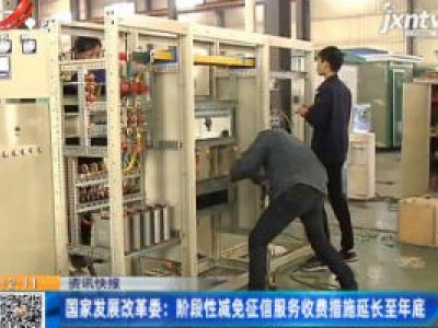 国家发展改革委：阶段性减免征信服务收费措施延长至年底