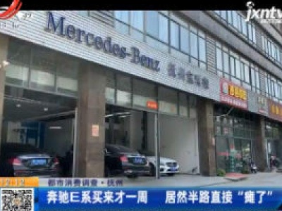 【都市消费调查】抚州：奔驰E系买来才一周 居然半路直接“瘫了”