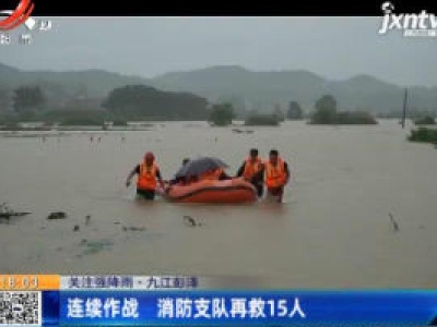 【关注强降雨】九江彭泽：连续作战 消防支队再救15人