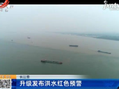 长江委：升级发布洪水红色预警