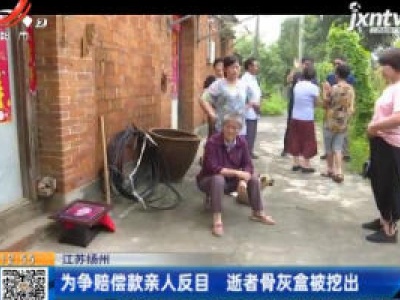 江苏扬州：为争赔偿款亲人反目 逝者骨灰盒被挖出