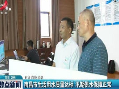 南昌市生活用水质量达标 汛期供水保障正常