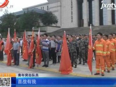 南昌：首批省直青年防汛救灾突击队员“出征”鄱阳