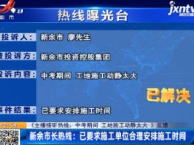 【《主播接听热线：中考期间 工地施工动静太大》反馈】新余市长热线 已要求施工单位合理安排施工时间