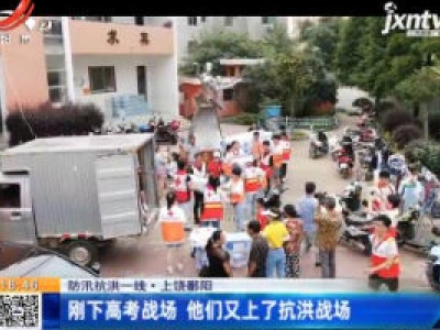 【防汛抗洪一线】上饶鄱阳：刚下高考战场 他们又上了抗洪战场