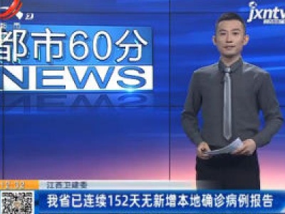 江西省卫健委：我省已连续152天无新增本地确诊病例报告