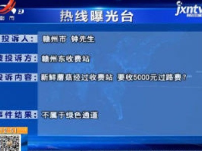 【《热线曝光台：运输新鲜蘑菇经过“赣州东”要收过路费合理吗？》反馈】赣州东收费站作出回应