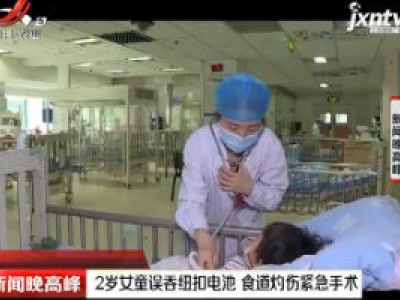 湖南：2岁女童误吞纽扣电池 食道灼伤紧急手术
