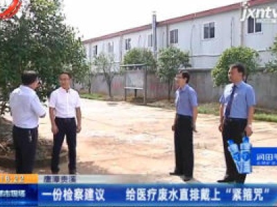 鹰潭贵溪：一份检察建议 给医疗废水直排戴上“紧箍咒”