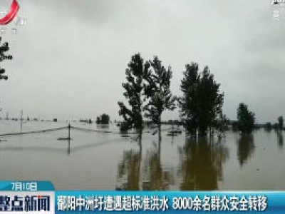 鄱阳中洲圩遭遇超标准洪水 8000余名群众安全转移