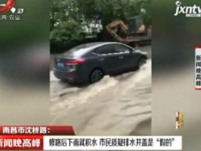 南昌市沈桥路：修路后下雨就积水 市民质疑排水井盖是“假的”