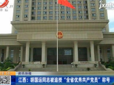 江西：胡国运同志被追授“全省优秀共产党员” 称号