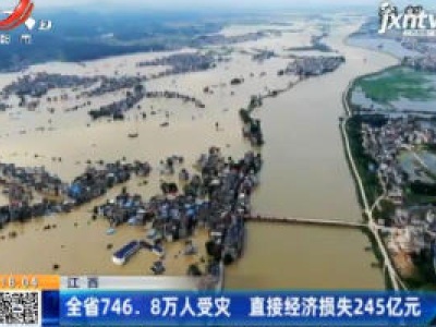 江西：全省746.8万人受灾 直接经济损失245亿元
