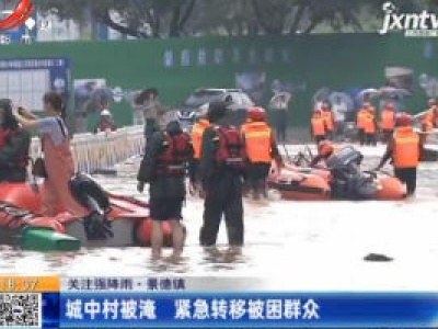 【关注强降雨】景德镇：城中村被淹 紧急转移被困群众