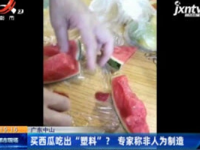 广东中山：买西瓜吃出“塑料”？专家称非人为制造