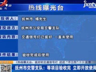 【《热线曝光台：装好的交通信号灯 迟迟“不工作”？》反馈】抚州市交警支队：等项目验收完 立即开放使用