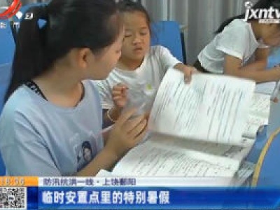 【防汛抗洪一线】上饶鄱阳：临时安置点里的特别暑假