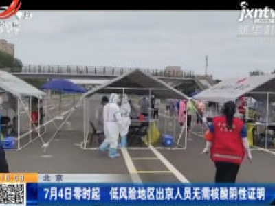 北京：7月4日零时起 低风险地区出京人员无需核酸阴性证明