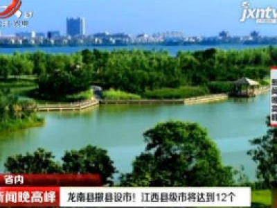 龙南县撒县设市！江西县级市将达到12个