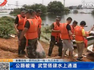【直播连线·防汛抗洪一线】九江永修：公路被淹 武警搭建水上通道