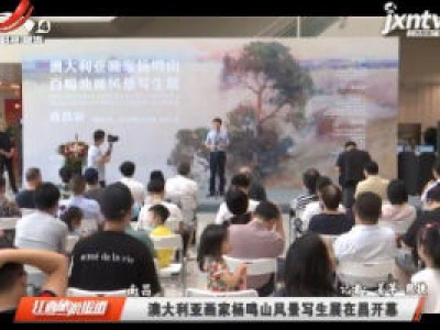 南昌：澳大利亚画家杨鸣山风景写生展在昌开幕