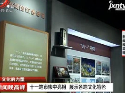 【文化的力量】江西：十一地市集中亮相 展示各地文化特色